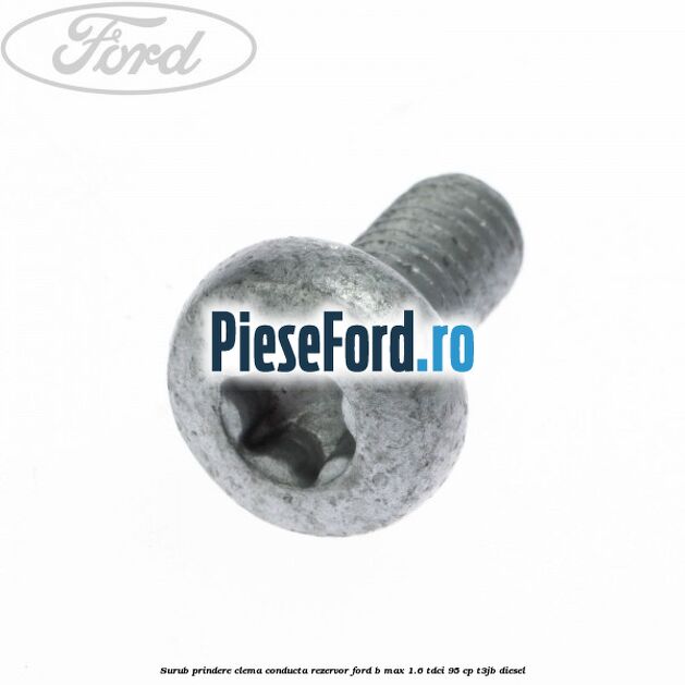 Surub prindere clema conducta rezervor Ford B-Max 1.6 TDCi 95 cp T3JB diesel
