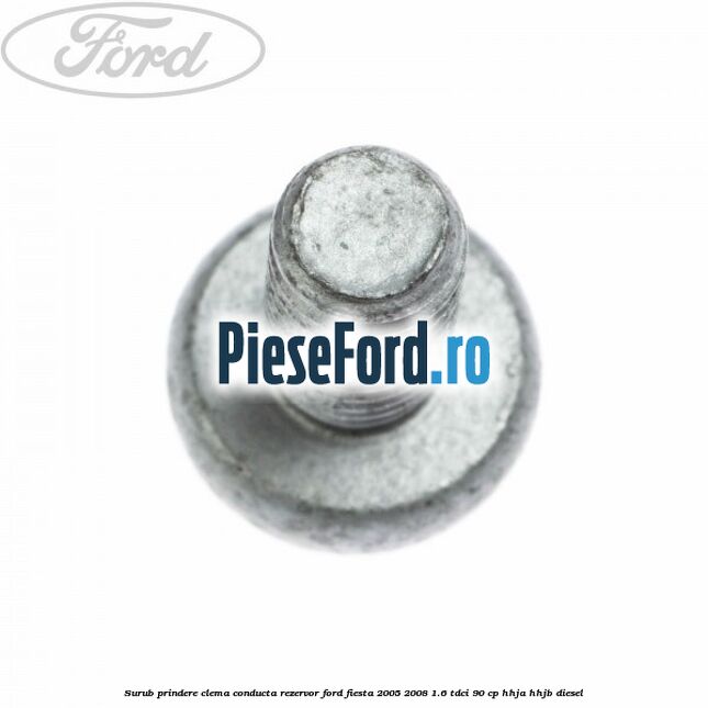 Surub prindere clema conducta rezervor Ford Fiesta 2005-2008 1.6 TDCi 90 cp HHJA, HHJB diesel