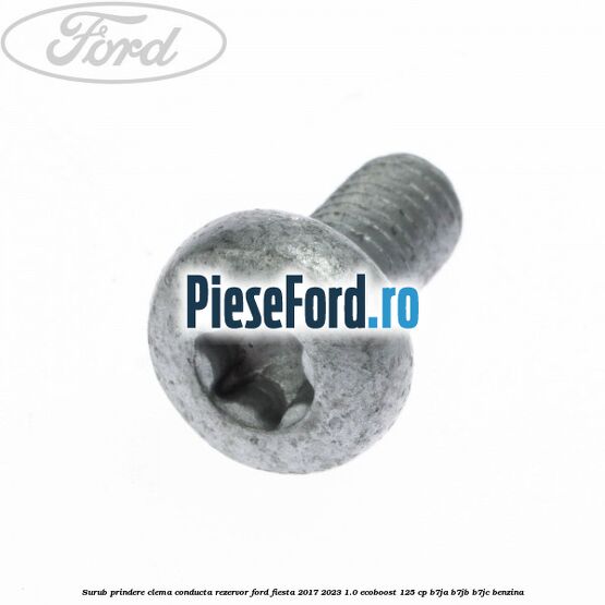 Surub prindere clema conducta rezervor Ford Fiesta 2017-2023 1.0 EcoBoost 125 cp B7JA, B7JB, B7JC benzina