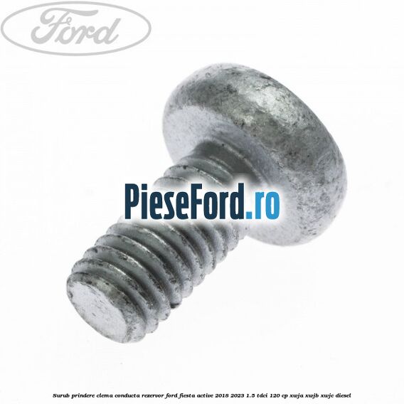 Surub prindere clema conducta rezervor Ford Fiesta Active 2018-2023 1.5 TDCi 120 cp XWJA, XWJB, XWJC diesel