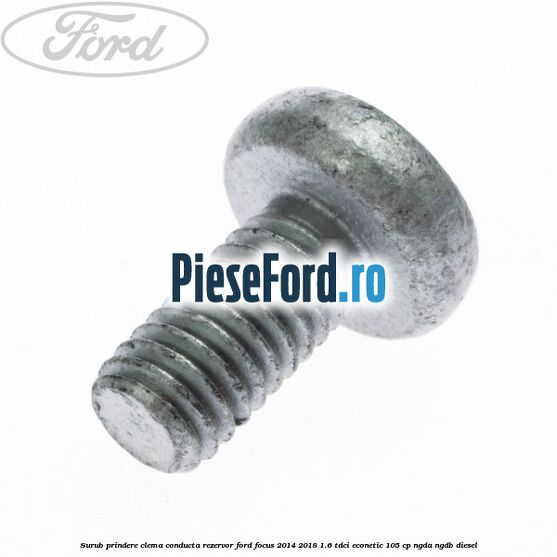 Surub prindere clema conducta rezervor Ford Focus 2014-2018 1.6 TDCi ECOnetic 105 cp NGDA, NGDB diesel