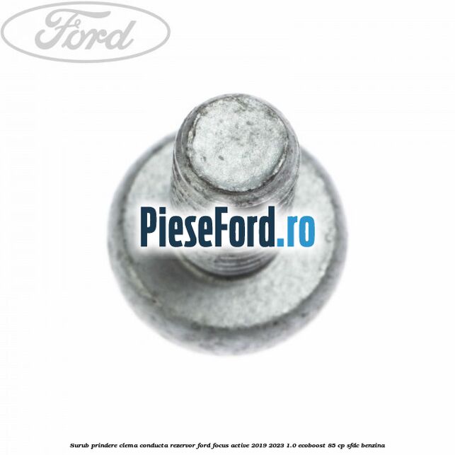 Surub prindere clema conducta rezervor Ford Focus Active 2019-2023 1.0 EcoBoost 85 cp SFDC benzina