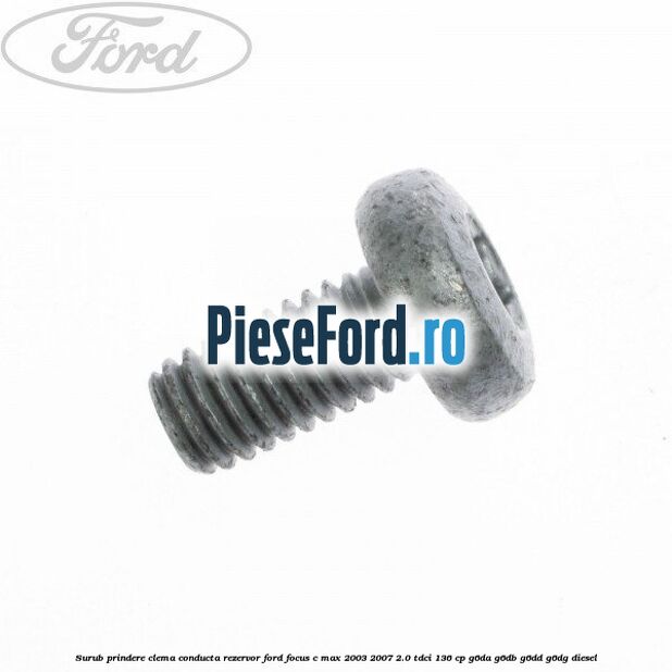 Surub prindere clema conducta rezervor Ford Focus C-Max 2003-2007 2.0 TDCi 136 cp G6DA, G6DB, G6DD, G6DG diesel