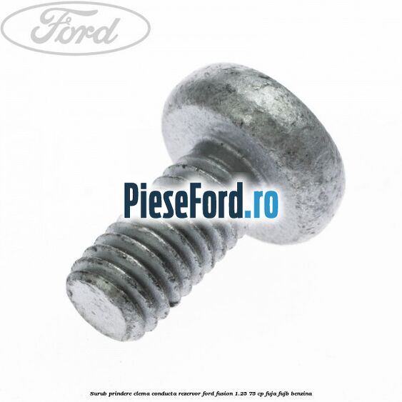 Surub prindere clema conducta rezervor Ford Fusion 1.25 75 cp FUJA, FUJB benzina
