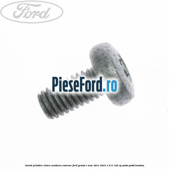 Surub prindere clema conducta rezervor Ford Grand C-Max 2011-2015 1.6 Ti 125 cp Surub prindere clema conducta rezervor Ford Grand C-Max 2011-2015 1.6 Ti 125 cp PNDA, PNDD benzina