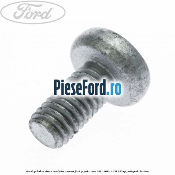 Surub prindere clema conducta rezervor Ford Grand C-Max 2011-2015 1.6 Ti 125 cp Surub prindere clema conducta rezervor Ford Grand C-Max 2011-2015 1.6 Ti 125 cp PNDA, PNDD benzina