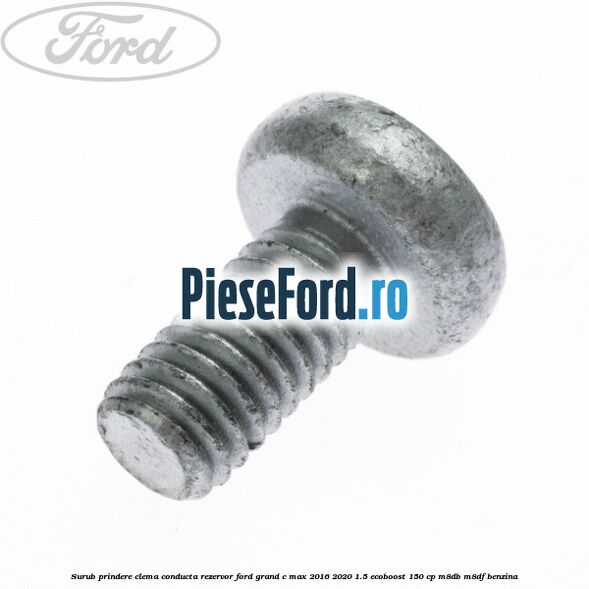 Surub prindere clema conducta rezervor Ford Grand C-Max 2016-2020 1.5 EcoBoost 150 cp M8DB, M8DF benzina
