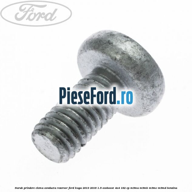 Surub prindere clema conducta rezervor Ford Kuga 2013-2016 1.5 EcoBoost 4x4 182 cp M9MA, M9MB, M9MC, M9MD benzina
