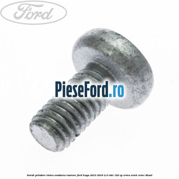 Surub prindere clema conducta rezervor Ford Kuga 2013-2016 2.0 TDCi 120 cp XRMA, XRMB, XRMC diesel