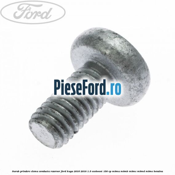 Surub prindere clema conducta rezervor Ford Kuga 2016-2018 1.5 EcoBoost 150 cp M8MA, M8MB, M8MC, M8MD, M8ME benzina