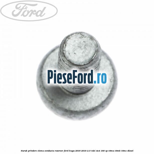 Surub prindere clema conducta rezervor Ford Kuga 2016-2018 2.0 TDCi 4x4 180 cp T8MA, T8MB, T8MC diesel
