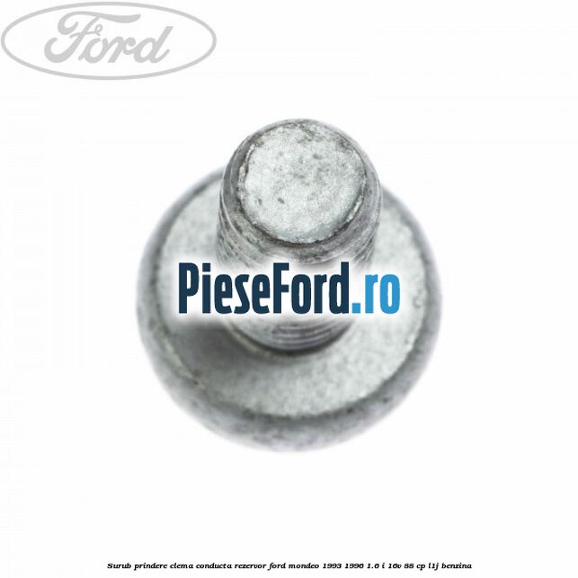 Surub prindere clema conducta rezervor Ford Mondeo 1993-1996 1.6 i 16V 88 cp L1J benzina