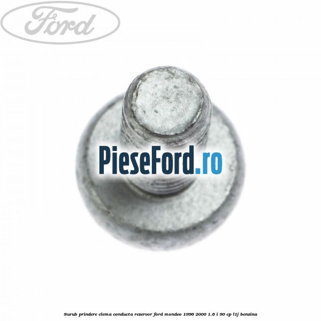 Surub prindere clema conducta rezervor Ford Mondeo 1996-2000 1.6 i 90 cp Surub prindere clema conducta rezervor Ford Mondeo 1996-2000 1.6 i 90 cp L1J benzina