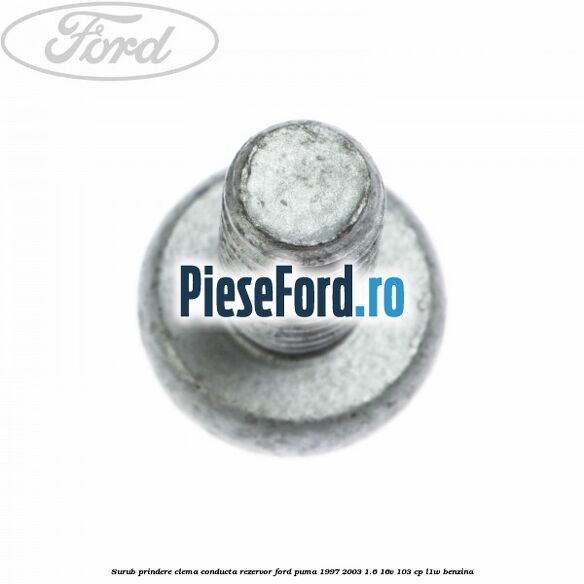 Surub prindere clema conducta rezervor Ford Puma 1997-2003 1.6 16V 103 cp L1W benzina