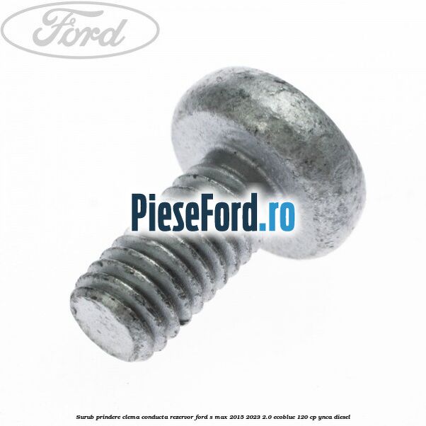 Surub prindere clema conducta rezervor Ford S-Max 2015-2023 2.0 EcoBlue 120 cp Surub prindere clema conducta rezervor Ford S-Max 2015-2023 2.0 EcoBlue 120 cp YNCA diesel