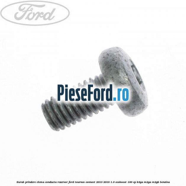 Surub prindere clema conducta rezervor Ford Tourneo Connect 2013-2018 1.0 EcoBoost 100 cp Surub prindere clema conducta rezervor Ford Tourneo Connect 2013-2018 1.0 EcoBoost 100 cp B3GA, M2GA, M2GB benzina