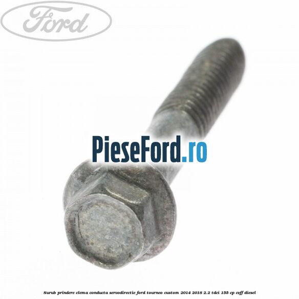 Surub prindere clema conducta servodirectie Ford Tourneo Custom 2014-2018 2.2 TDCi 155 cp Surub prindere clema conducta servodirectie Ford Tourneo Custom 2014-2018 2.2 TDCi 155 cp CVFF diesel