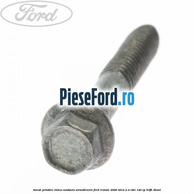 Surub prindere clema conducta servodirectie Ford Transit 2006-2014 2.4 TDCi 140 cp Surub prindere clema conducta servodirectie Ford Transit 2006-2014 2.4 TDCi 140 cp H9FB diesel