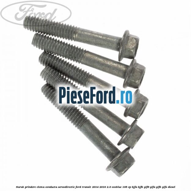 Surub prindere clema conducta servodirectie Ford Transit 2014-2018 2.0 EcoBlue 105 cp Surub prindere clema conducta servodirectie Ford Transit 2014-2018 2.0 EcoBlue 105 cp BJFA, BJFB, YLF6, YLFA, YLFB, YLFS diesel