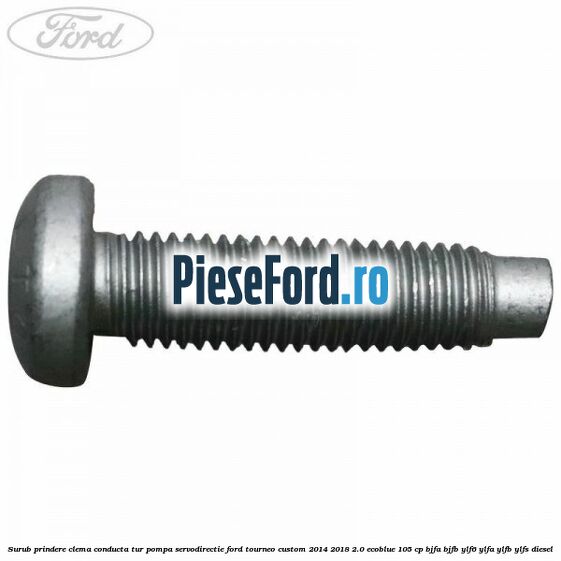 Surub prindere clema conducta tur pompa servodirectie Ford Tourneo Custom 2014-2018 2.0 EcoBlue 105 cp BJFA, BJFB, YLF6, YLFA, YLFB, YLFS diesel