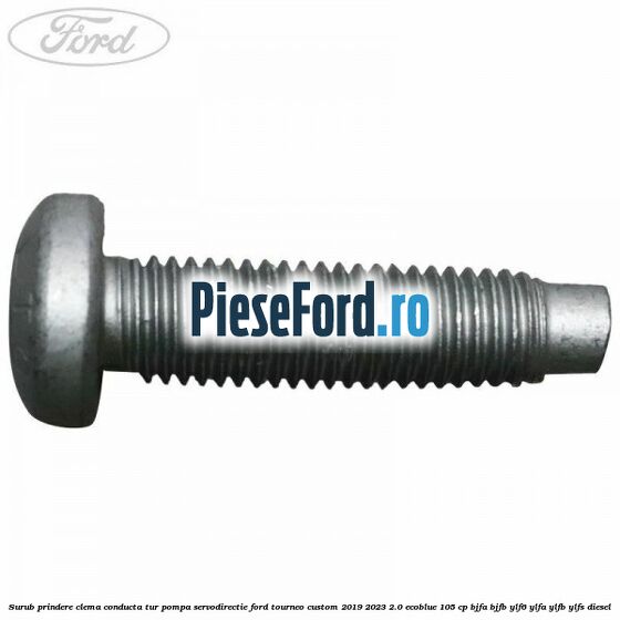 Surub prindere clema conducta tur pompa servodirectie Ford Tourneo Custom 2019-2023 2.0 EcoBlue 105 cp BJFA, BJFB, YLF6, YLFA, YLFB, YLFS diesel