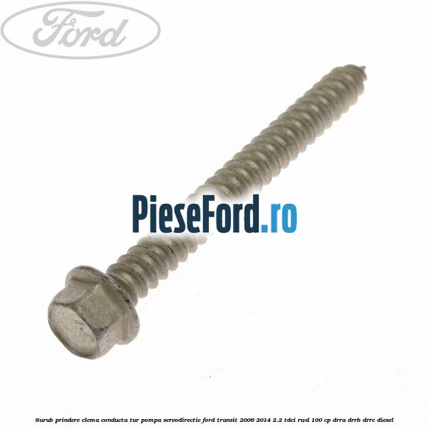 Surub prindere clema conducta tur pompa servodirectie Ford Transit 2006-2014 2.2 TDCi RWD 100 cp DRRA, DRRB, DRRC diesel