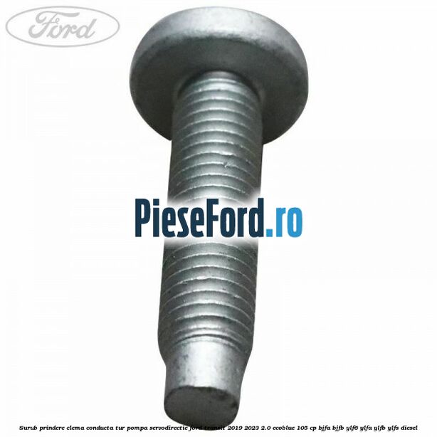 Surub prindere clema conducta tur pompa servodirectie Ford Transit 2019-2023 2.0 EcoBlue 105 cp BJFA, BJFB, YLF6, YLFA, YLFB, YLFS diesel