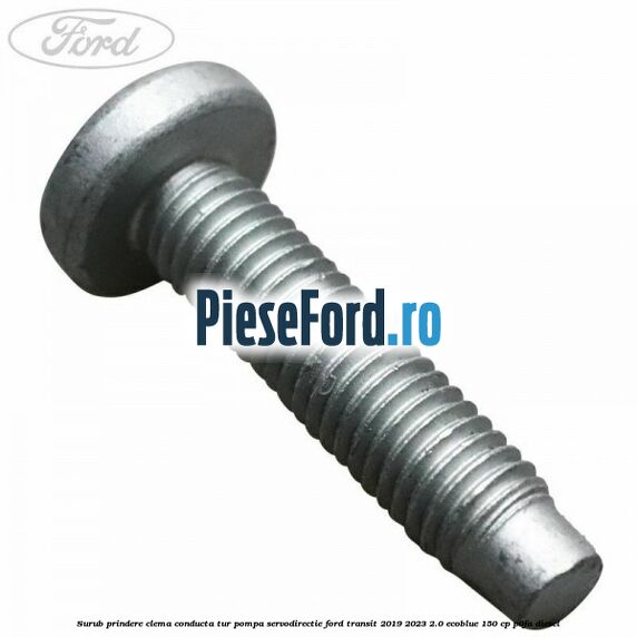 Surub prindere clema conducta tur pompa servodirectie Ford Transit 2019-2023 2.0 EcoBlue 150 cp P0FA diesel