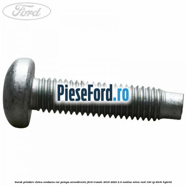 Surub prindere clema conducta tur pompa servodirectie Ford Transit 2019-2023 2.0 EcoBlue mHEV RWD 130 cp BKRB Hybrid
