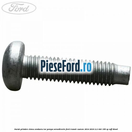 Surub prindere clema conducta tur pompa servodirectie Ford Transit Custom 2014-2018 2.2 TDCi 155 cp CVFF diesel