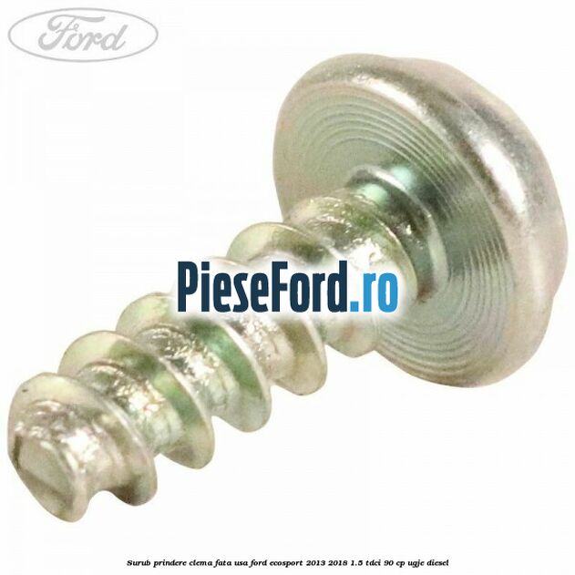 Surub prindere clema fata usa Ford EcoSport 2013-2018 1.5 TDCi 90 cp UGJE diesel