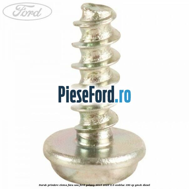 Surub prindere clema fata usa Ford Galaxy 2015-2023 2.0 EcoBlue 150 cp YMCB diesel