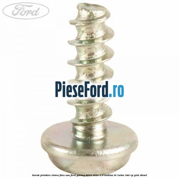 Surub prindere clema fata usa Ford Galaxy 2015-2023 2.0 EcoBlue Bi-Turbo 240 cp YLCB diesel