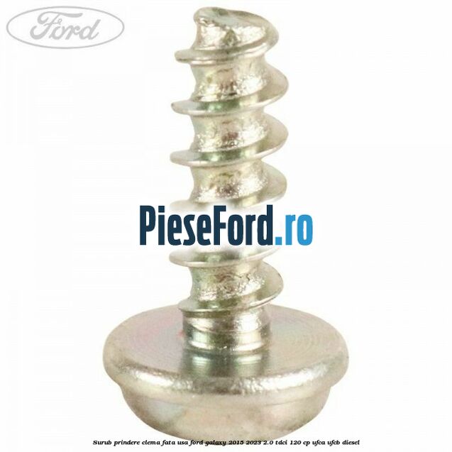 Surub prindere clema fata usa Ford Galaxy 2015-2023 2.0 TDCi 120 cp UFCA, UFCB diesel