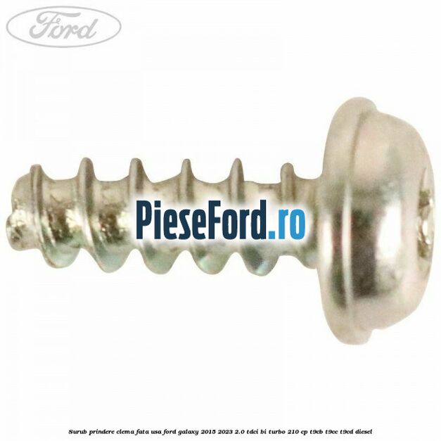 Surub prindere clema fata usa Ford Galaxy 2015-2023 2.0 TDCi BI-Turbo 210 cp T9CB, T9CC, T9CD diesel