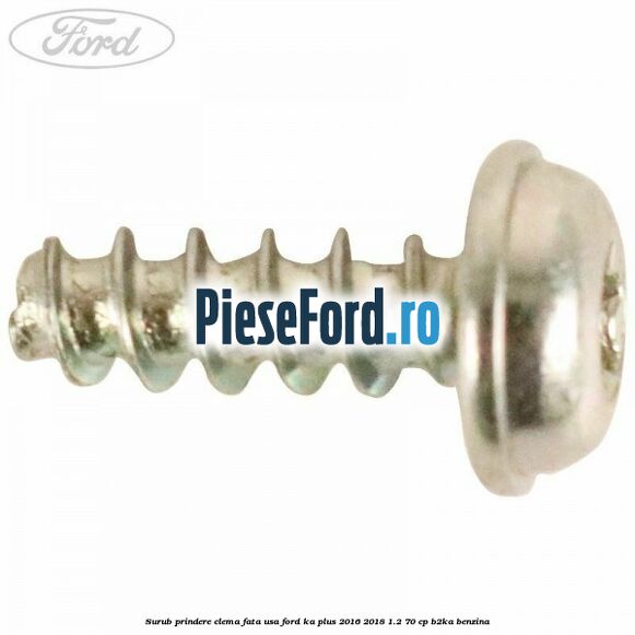 Surub prindere clema fata usa Ford Ka plus 2016-2018 1.2 70 cp Surub prindere clema fata usa Ford Ka plus 2016-2018 1.2 70 cp B2KA benzina