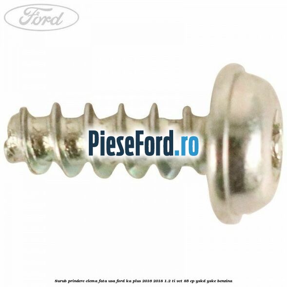 Surub prindere clema fata usa Ford Ka plus 2016-2018 1.2 Ti-VCT 85 cp YSKD, YSKE benzina