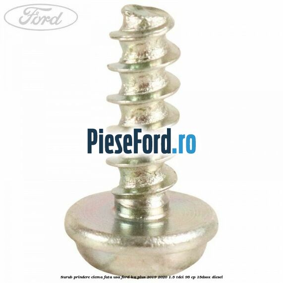 Surub prindere clema fata usa Ford Ka plus 2019-2020 1.5 TDCI 95 cp 15DSOX diesel