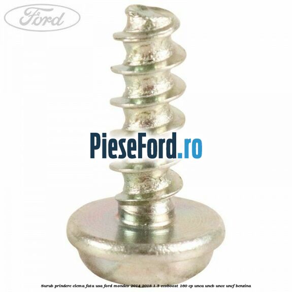 Surub prindere clema fata usa Ford Mondeo 2014-2018 1.5 EcoBoost 160 cp UNCA, UNCB, UNCE, UNCF benzina