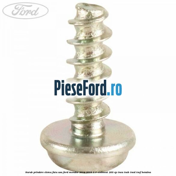 Surub prindere clema fata usa Ford Mondeo 2014-2018 2.0 EcoBoost 203 cp TNCA, TNCB, TNCD, TNCF benzina