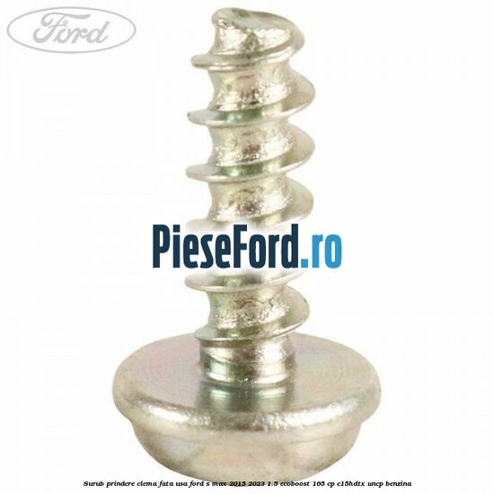 Surub prindere clema fata usa Ford S-Max 2015-2023 1.5 EcoBoost 165 cp Surub prindere clema fata usa Ford S-Max 2015-2023 1.5 EcoBoost 165 cp C15HDTX, UNCP benzina