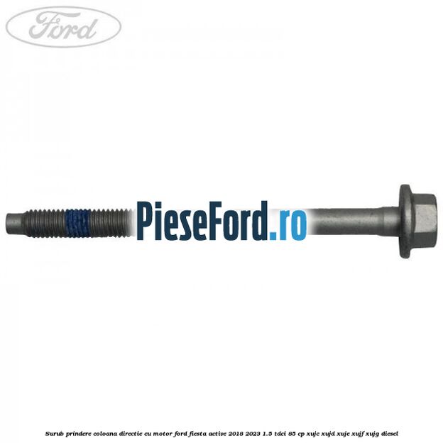 Surub prindere coloana directie cu motor Ford Fiesta Active 2018-2023 1.5 TDCi 85 cp XUJC, XUJD, XUJE, XUJF, XUJG diesel
