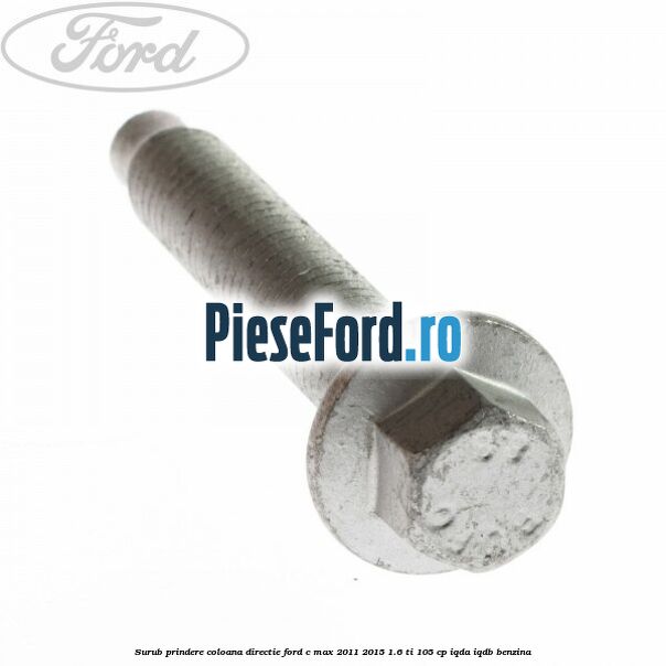 Surub prindere coloana directie Ford C-Max 2011-2015 1.6 Ti 105 cp IQDA, IQDB benzina