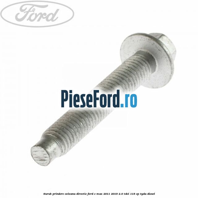 Surub prindere coloana directie Ford C-Max 2011-2015 2.0 TDCi 115 cp TYDA diesel