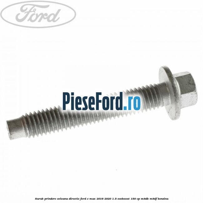 Surub prindere coloana directie Ford C-Max 2016-2020 1.5 EcoBoost 150 cp M8DB, M8DF benzina