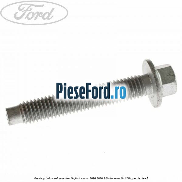 Surub prindere coloana directie Ford C-Max 2016-2020 1.5 TDCi ECOnetic 105 cp Surub prindere coloana directie Ford C-Max 2016-2020 1.5 TDCi ECOnetic 105 cp AEDA diesel
