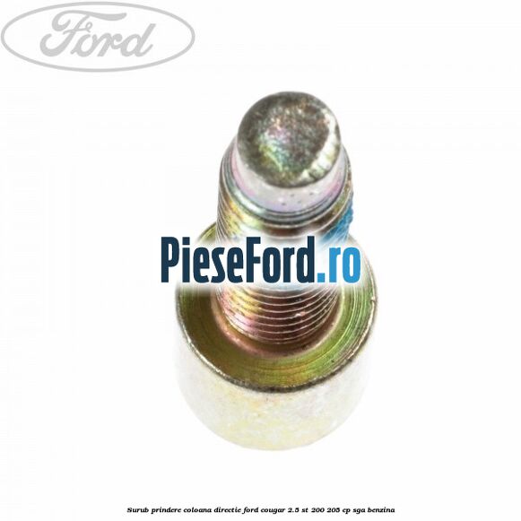 Surub prindere coloana directie Ford Cougar 2.5 ST 200 205 cp SGA benzina
