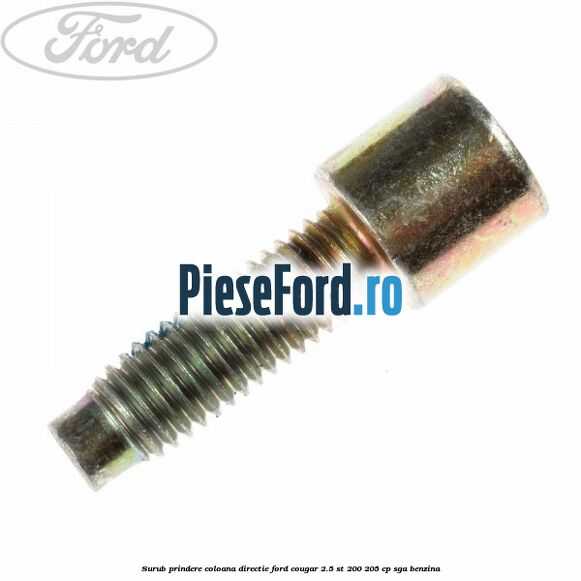 Surub prindere coloana directie Ford Cougar 2.5 ST 200 205 cp SGA benzina