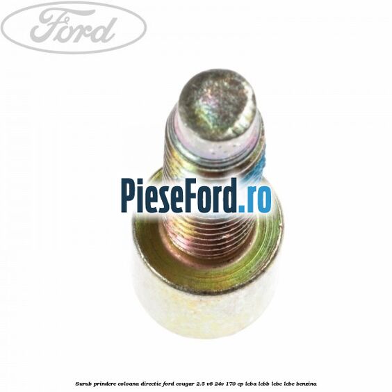 Surub prindere coloana directie Ford Cougar 2.5 V6 24V 170 cp LCBA, LCBB, LCBC, LCBE benzina