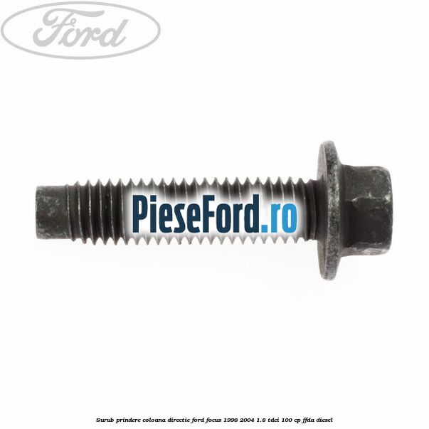 Surub prindere coloana directie Ford Focus 1998-2004 1.8 TDCi 100 cp Surub prindere coloana directie Ford Focus 1998-2004 1.8 TDCi 100 cp FFDA diesel